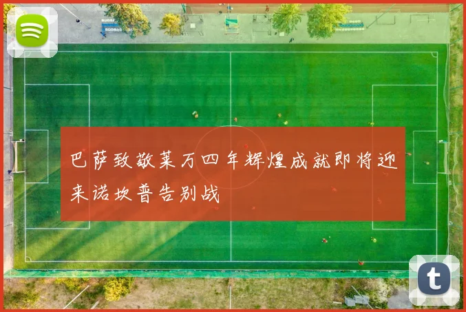 巴萨致敬莱万四年辉煌成就即将迎来诺坎普告别战